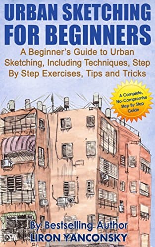 Urban Sketching for Beginners: A Beginner’s Guide to Urban Sketching, Including Techniques, Step By Step Exercises, Tips and Tricks Kindle Edition
