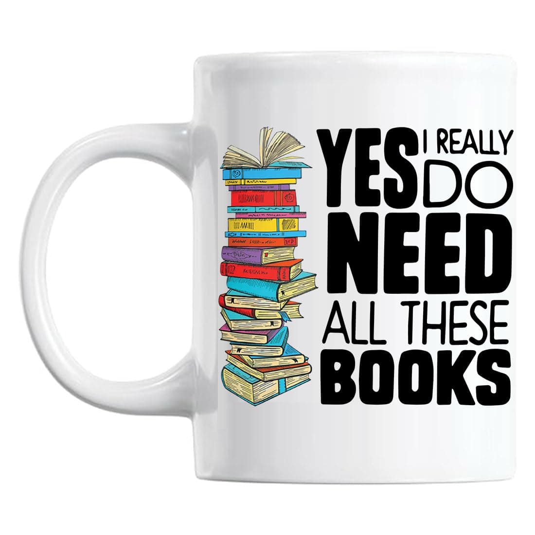Book Lover Gift, Librarian & Bookworm Mug, Yes I Really Do Need All These Books