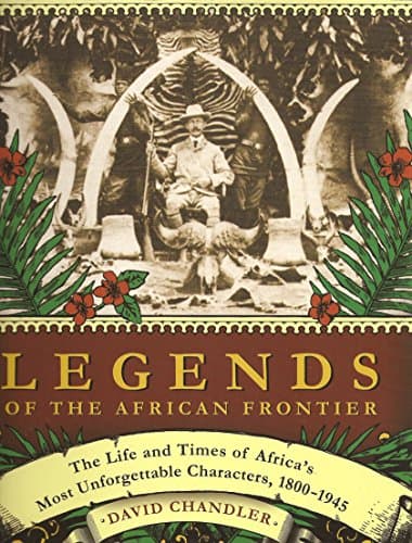 Legends Of The African Frontier: The Life & Times Of Africa'S Most Unforgettable Characters, 1800-19 Hardcover – January 1, 2009