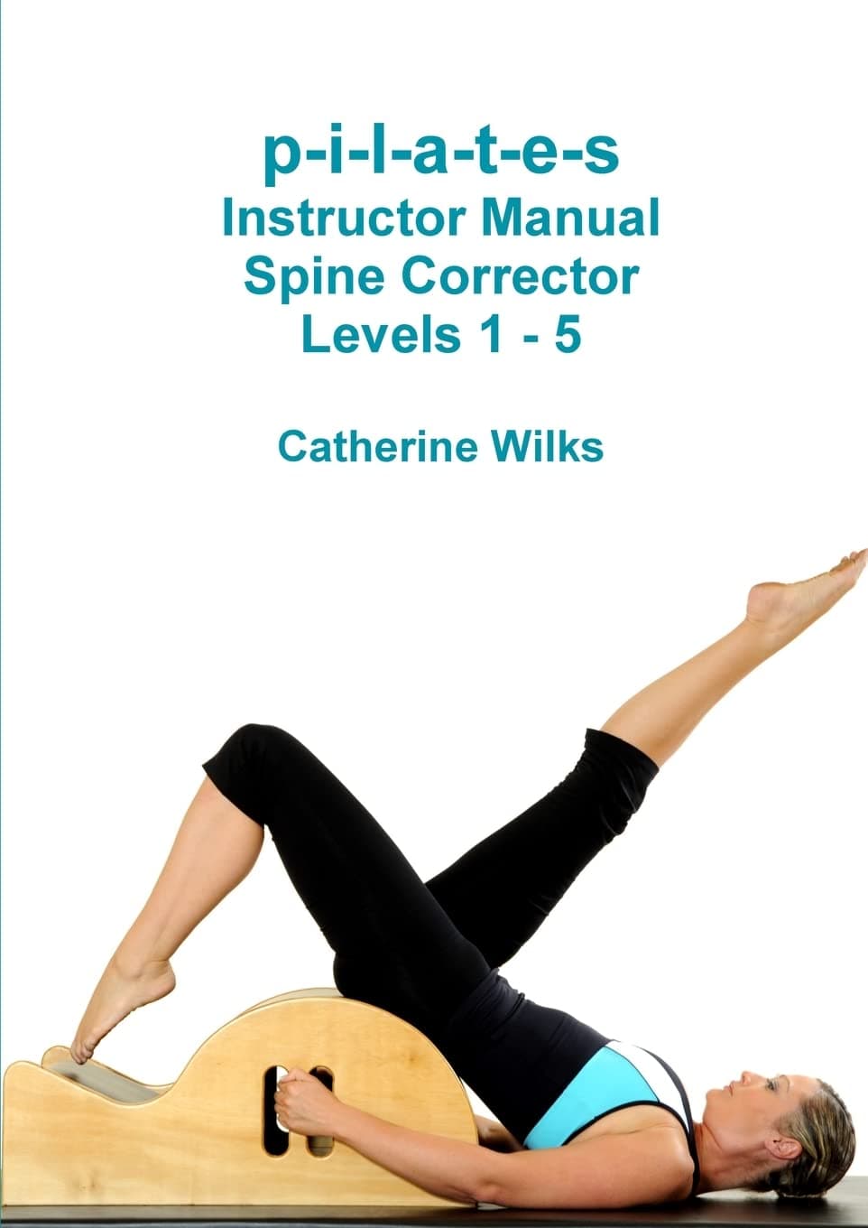 p-i-l-a-t-e-s Instructor Manual Spine Corrector Levels 1 - 5 Paperback – June 13, 2011