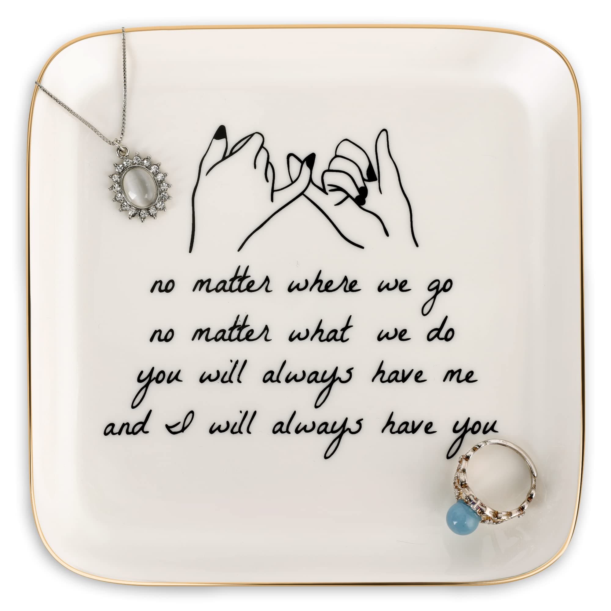 PUDDING CABIN Friend Gifts for Women —No Matter Where We Go, No Matter What We Do, You Will Always Have Me, and I Will Always Have You! —Gifts For Friends Going Away Friendship Ceramic Ring Dish