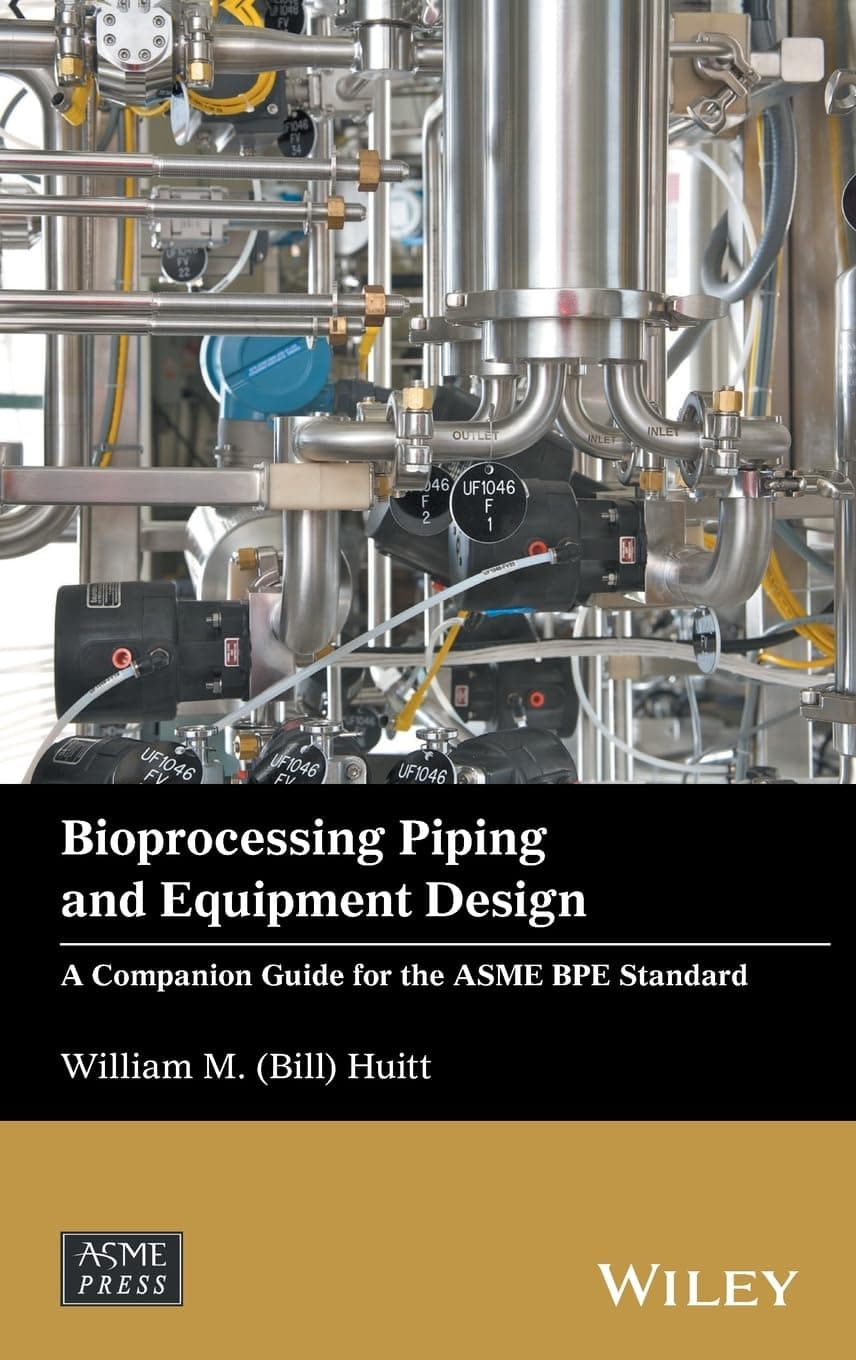Bioprocessing Piping and Equipment Design: A Companion Guide for the ASME BPE Standard (Wiley-ASME Press Series)