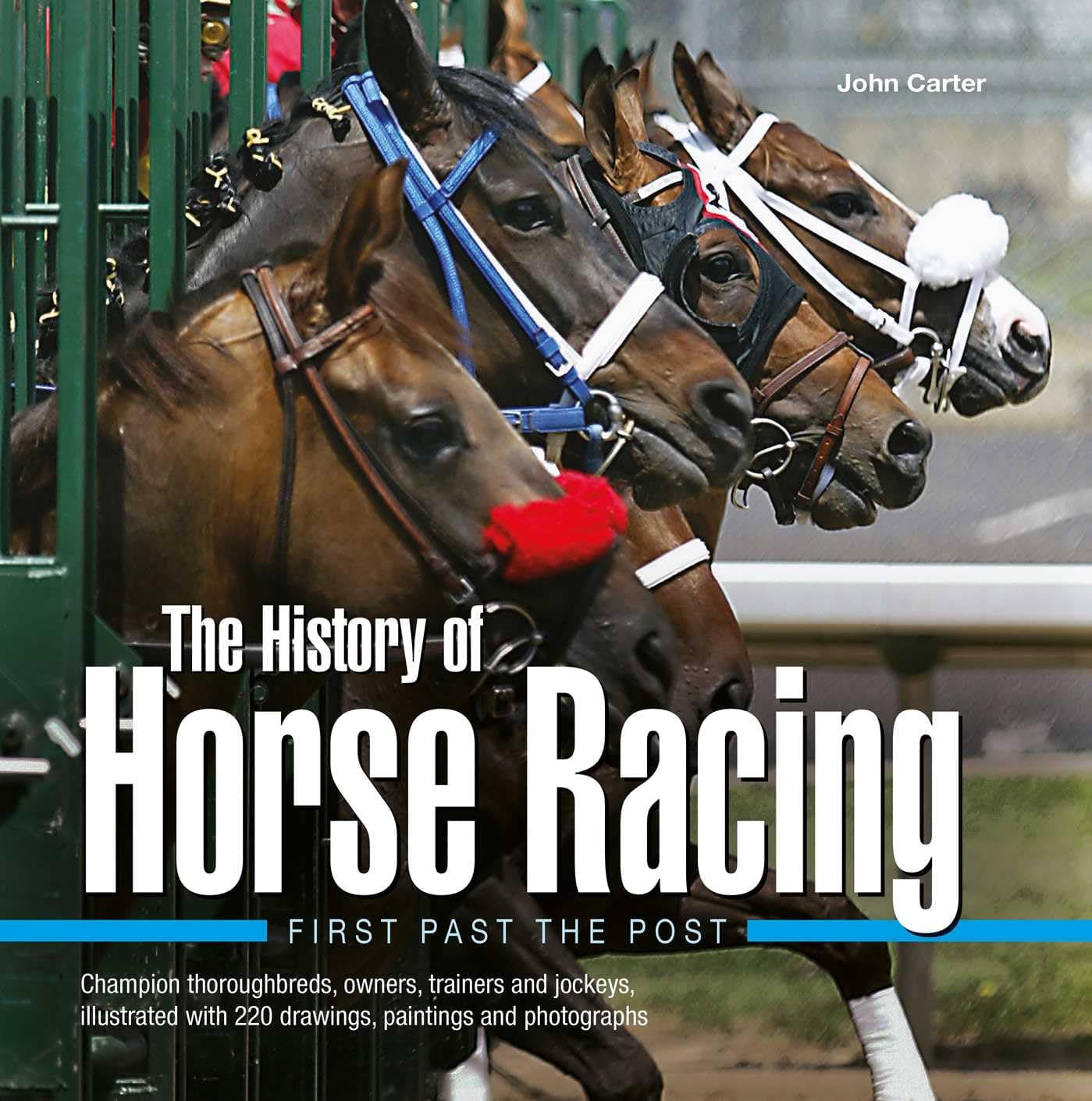 History of Horse Racing: First Past The Post: Champion Thoroughbreds, Owners, Trainers and Jockeys, Illustrated with 220 Drawings, Paintings and Photographs