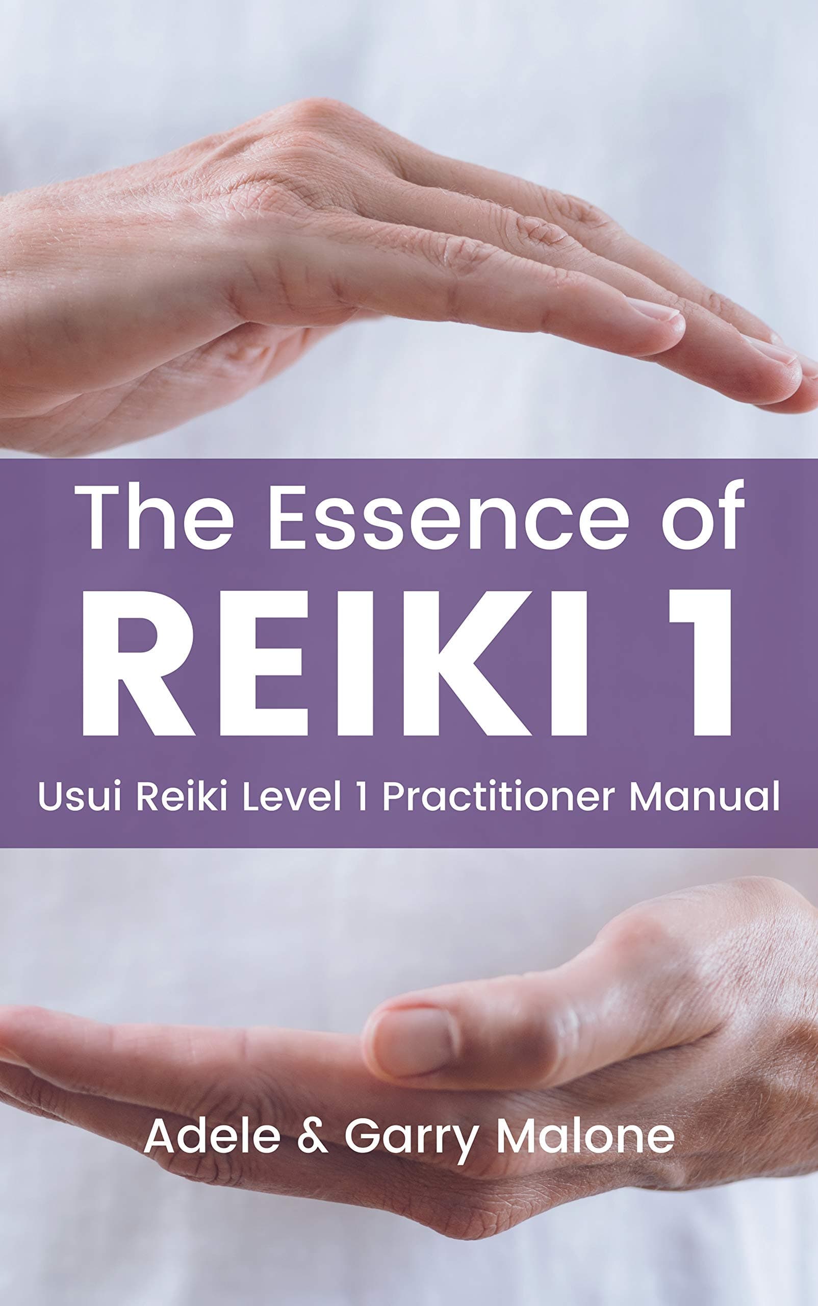The Essence of Reiki 1 - Usui Reiki Level 1 Practitioner Manual: The Complete Guide to the First Degree Usui Method of Natural Healing Kindle Edition