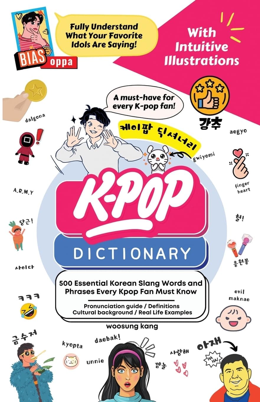 – The KPOP Dictionary: 500 Essential Korean Slang Words and Phrases Every K-Pop, K-Drama, K-Movie Fan Should Know