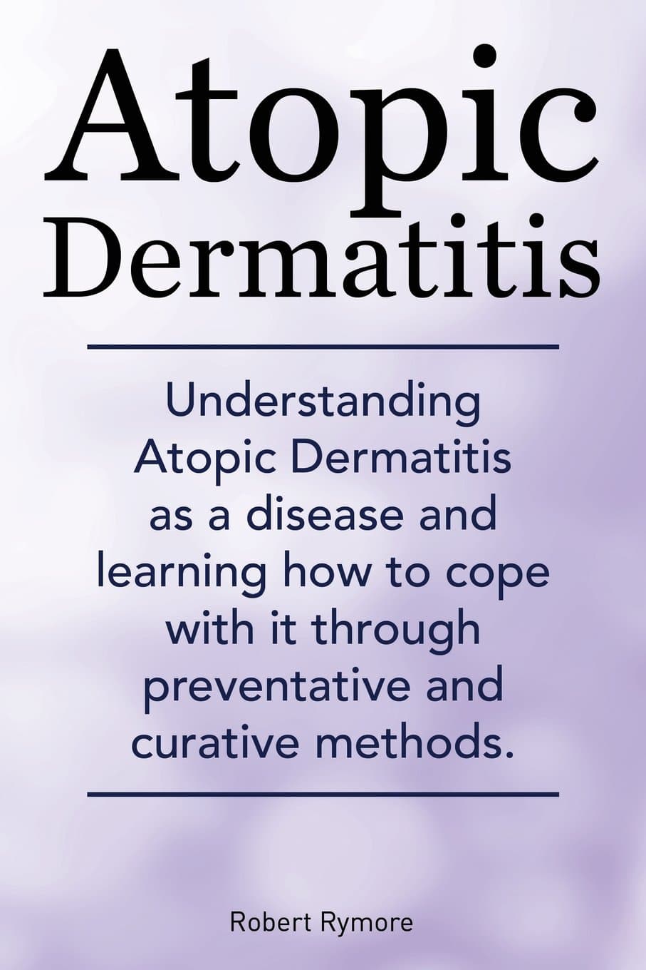 Atopic Dermatitis. Understanding Atopic Dermatitis as a disease and learning how to cope with it through preventative and curative methods. Paperback – September 24, 2014