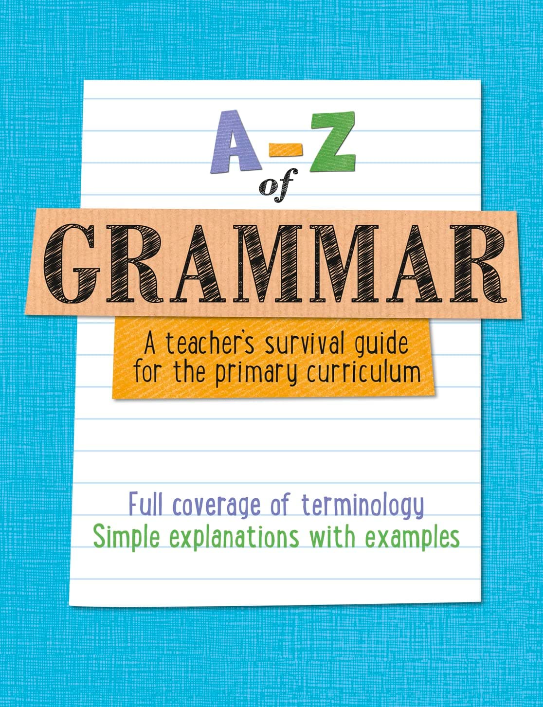 A-Z – A-Z of Grammar: A teacher’s survival guide for the primary curriculum: All English grammar curriculum terminology and vocabulary explained Paperback – 23 Feb. 2016