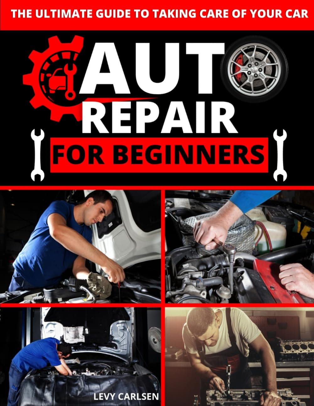 Auto Repair for Beginners: A Complete DIY Guide with Step-by-Step Instructions on How to Fix All of Your Car’s Most Common Problems for Free at Home