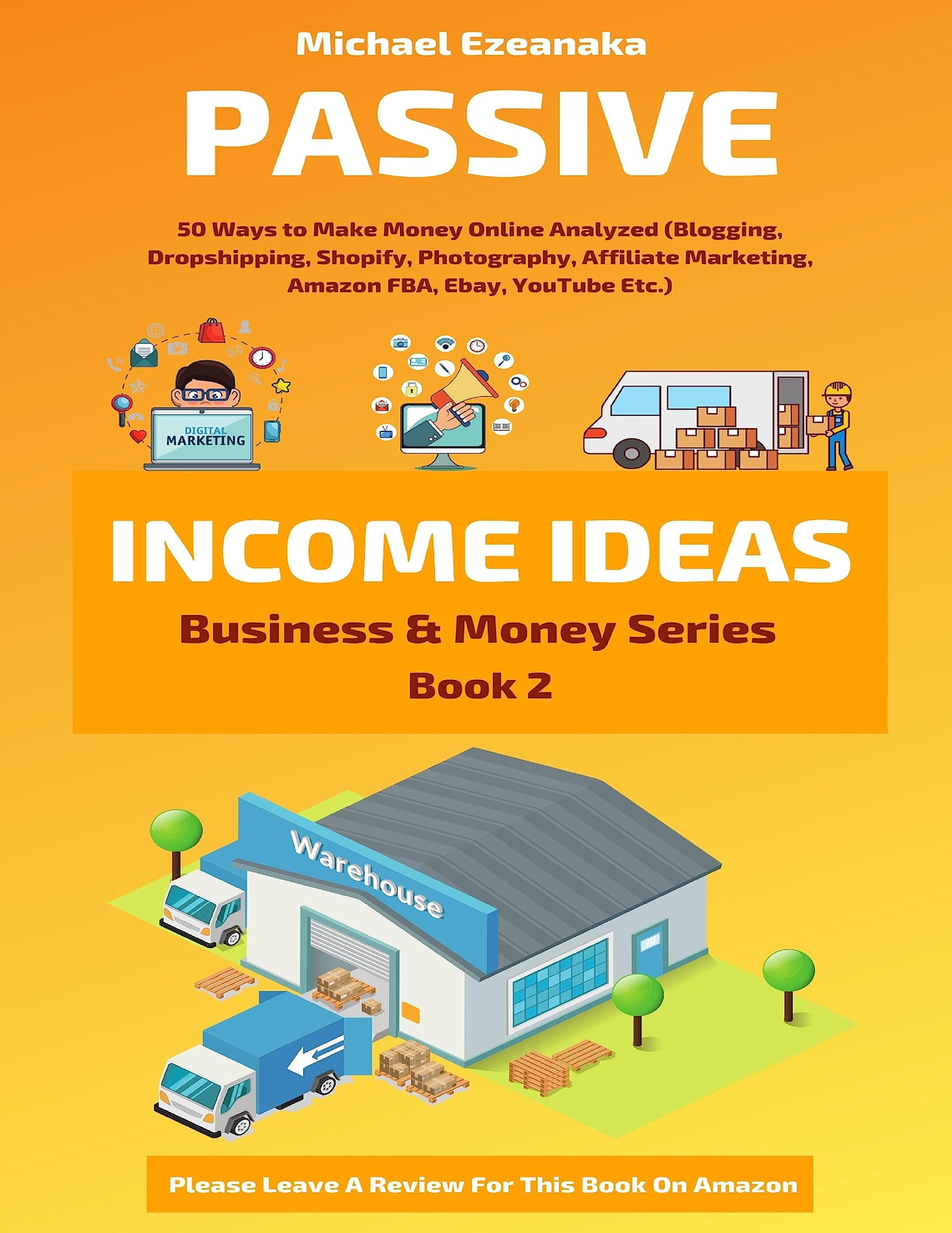Passive Income Ideas: 50 Ways to Make Money Online Analyzed (Blogging, Dropshipping, Shopify, Photography, Affiliate Marketing, Amazon FBA, Ebay, YouTube Etc.)